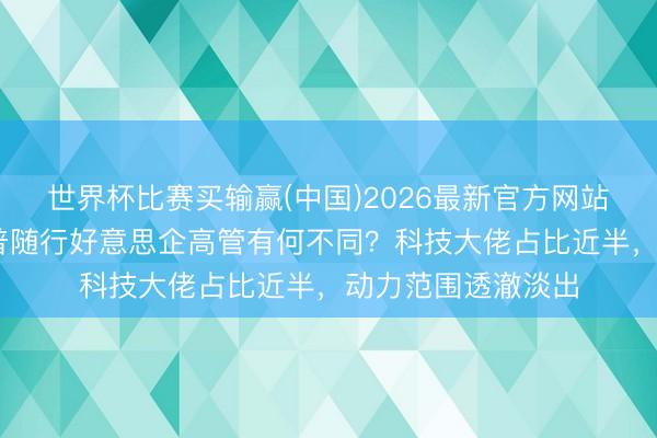 世界杯比赛买输赢(中国)2026最新官方网站 两次访华，特朗普随行好意思企高管有何不同？科技大佬占比近半，动力范围透澈淡出