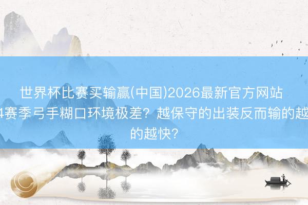 世界杯比赛买输赢(中国)2026最新官方网站 S44赛季弓手糊口环境极差？越保守的出装反而输的越快？