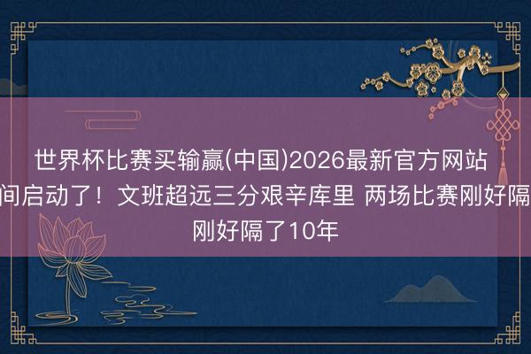 世界杯比赛买输赢(中国)2026最新官方网站 新的期间启动了！文班超远三分艰辛库里 两场比赛刚好隔了10年